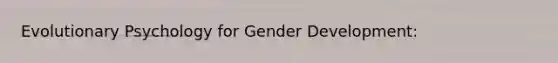 Evolutionary Psychology for Gender Development: