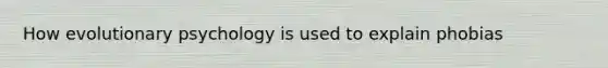 How evolutionary psychology is used to explain phobias