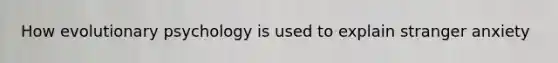 How evolutionary psychology is used to explain stranger anxiety