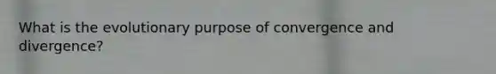 What is the evolutionary purpose of convergence and divergence?