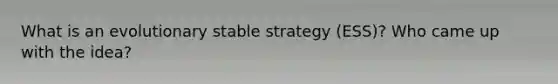 What is an evolutionary stable strategy (ESS)? Who came up with the idea?