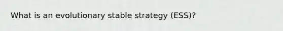 What is an evolutionary stable strategy (ESS)?