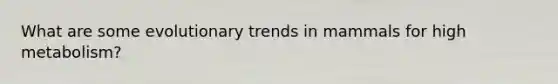 What are some evolutionary trends in mammals for high metabolism?