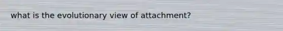 what is the evolutionary view of attachment?