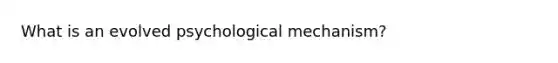 What is an evolved psychological mechanism?