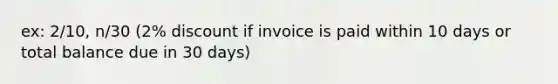 ex: 2/10, n/30 (2% discount if invoice is paid within 10 days or total balance due in 30 days)