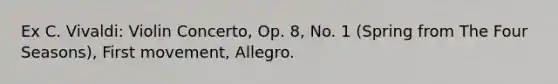 Ex C. Vivaldi: Violin Concerto, Op. 8, No. 1 (Spring from The Four Seasons), First movement, Allegro.