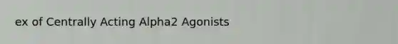 ex of Centrally Acting Alpha2 Agonists