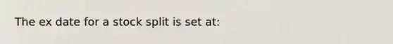 The ex date for a stock split is set at: