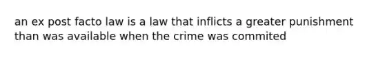 an ex post facto law is a law that inflicts a greater punishment than was available when the crime was commited