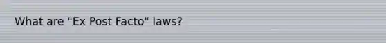 What are "Ex Post Facto" laws?