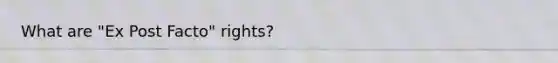 What are "Ex Post Facto" rights?