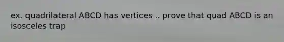 ex. quadrilateral ABCD has vertices .. prove that quad ABCD is an isosceles trap