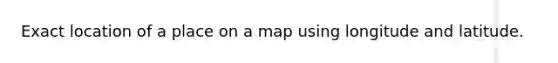 Exact location of a place on a map using longitude and latitude.