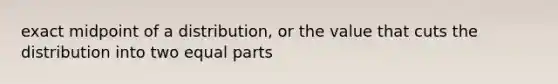 exact midpoint of a distribution, or the value that cuts the distribution into two equal parts