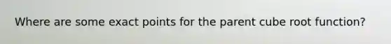 Where are some exact points for the parent cube root function?