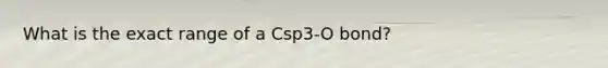 What is the exact range of a Csp3-O bond?