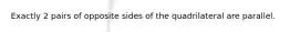 Exactly 2 pairs of opposite sides of the quadrilateral are parallel.