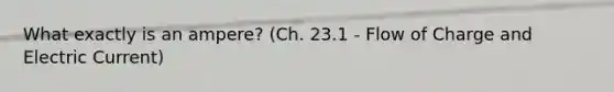 What exactly is an ampere? (Ch. 23.1 - Flow of Charge and Electric Current)