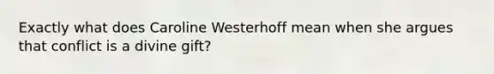 Exactly what does Caroline Westerhoff mean when she argues that conflict is a divine gift?