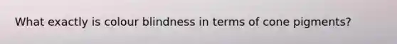 What exactly is colour blindness in terms of cone pigments?