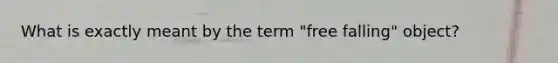 What is exactly meant by the term "free falling" object?