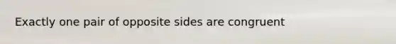 Exactly one pair of opposite sides are congruent