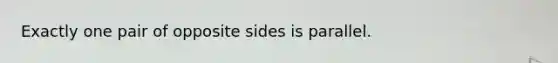 Exactly one pair of opposite sides is parallel.