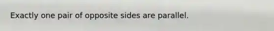 Exactly one pair of opposite sides are parallel.