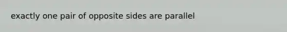 exactly one pair of opposite sides are parallel