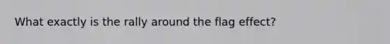 What exactly is the rally around the flag effect?
