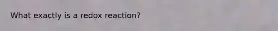 What exactly is a redox reaction?