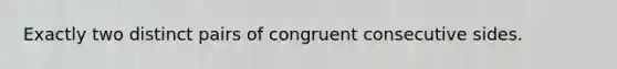 Exactly two distinct pairs of congruent consecutive sides.