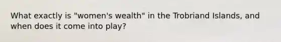 What exactly is "women's wealth" in the Trobriand Islands, and when does it come into play?