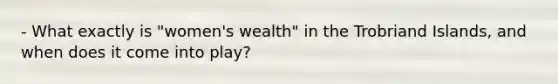 - What exactly is "women's wealth" in the Trobriand Islands, and when does it come into play?