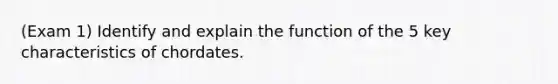 (Exam 1) Identify and explain the function of the 5 key characteristics of chordates.