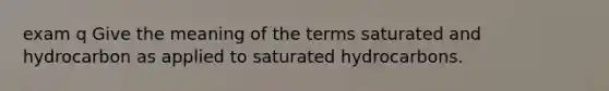 exam q Give the meaning of the terms saturated and hydrocarbon as applied to saturated hydrocarbons.