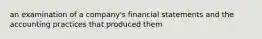 an examination of a company's financial statements and the accounting practices that produced them