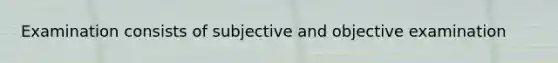 Examination consists of subjective and objective examination