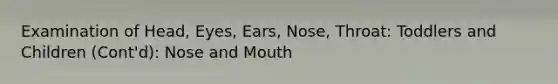 Examination of Head, Eyes, Ears, Nose, Throat: Toddlers and Children (Cont'd): Nose and Mouth