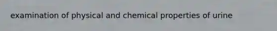 examination of physical and chemical properties of urine