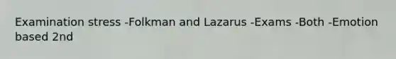 Examination stress -Folkman and Lazarus -Exams -Both -Emotion based 2nd