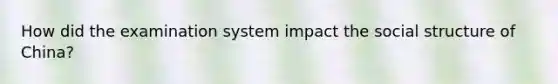 How did the examination system impact the social structure of China?