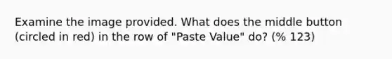 Examine the image provided. What does the middle button (circled in red) in the row of "Paste Value" do? (% 123)