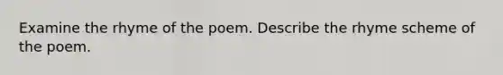 Examine the rhyme of the poem. Describe the rhyme scheme of the poem.