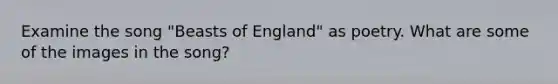 Examine the song "Beasts of England" as poetry. What are some of the images in the song?