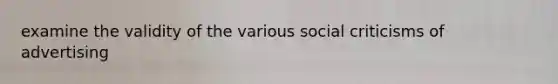 examine the validity of the various social criticisms of advertising