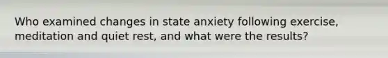 Who examined changes in state anxiety following exercise, meditation and quiet rest, and what were the results?