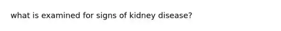 what is examined for signs of kidney disease?