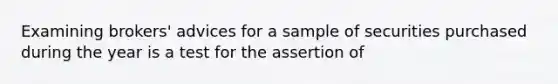 Examining brokers' advices for a sample of securities purchased during the year is a test for the assertion of